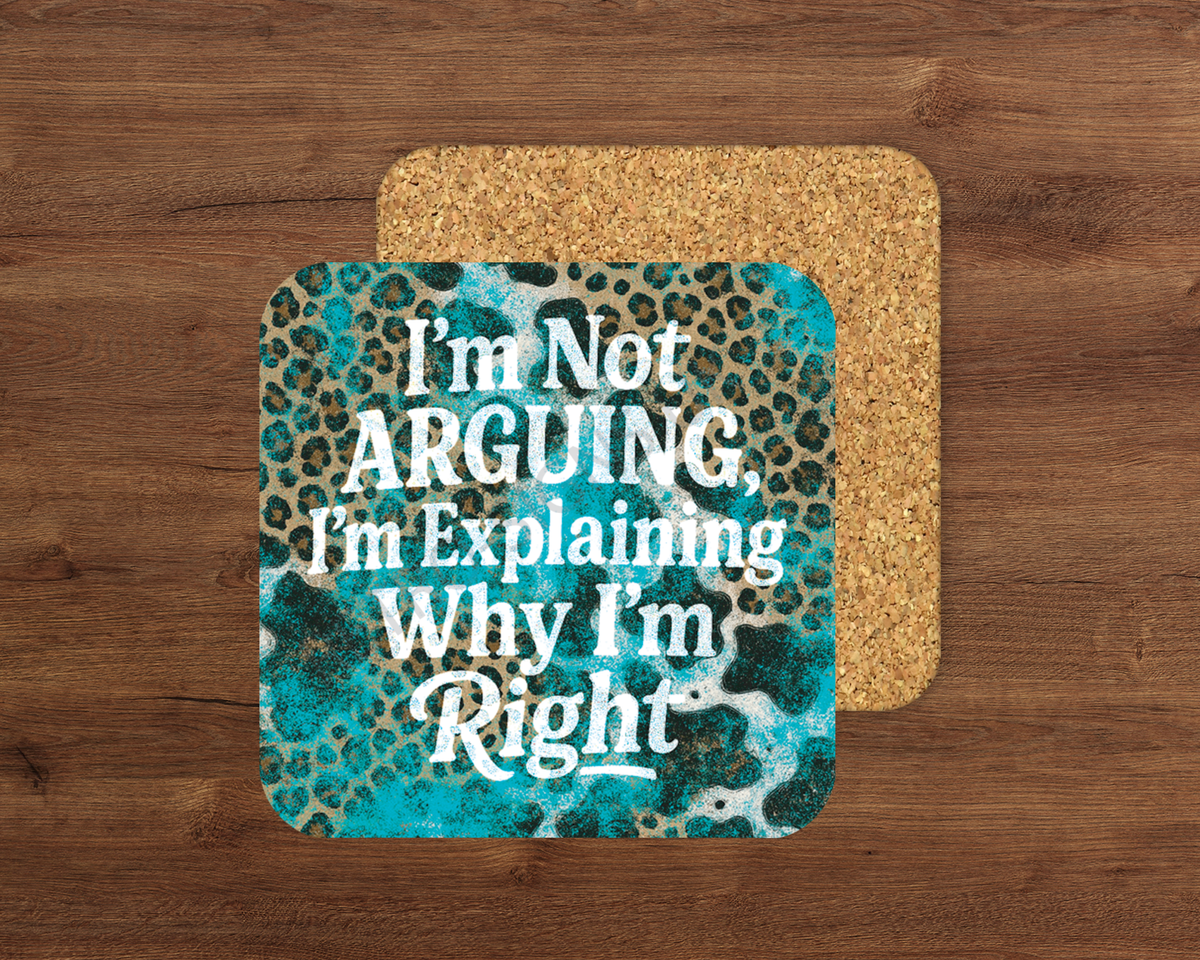 I’m Not Arguing – Cork Backed Coaster 10x10cm